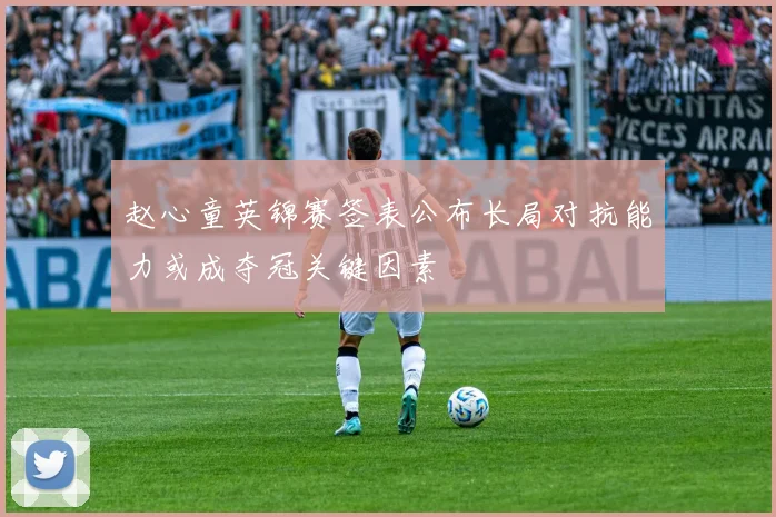 赵心童英锦赛签表公布长局对抗能力或成夺冠关键因素